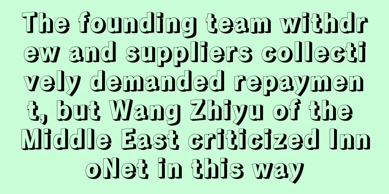 The founding team withdrew and suppliers collectively demanded repayment, but Wang Zhiyu of the Middle East criticized InnoNet in this way
