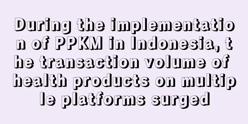 During the implementation of PPKM in Indonesia, the transaction volume of health products on multiple platforms surged