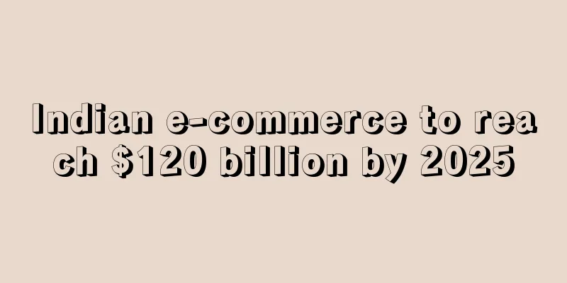 Indian e-commerce to reach $120 billion by 2025