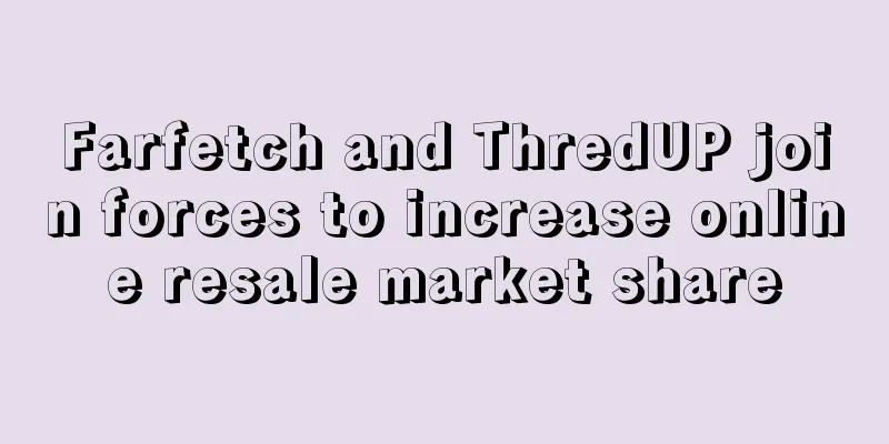 Farfetch and ThredUP join forces to increase online resale market share