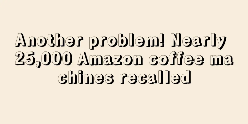 Another problem! Nearly 25,000 Amazon coffee machines recalled