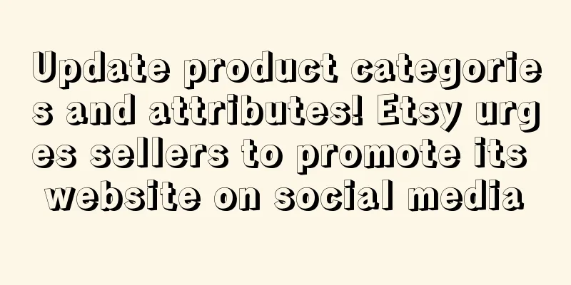 Update product categories and attributes! Etsy urges sellers to promote its website on social media