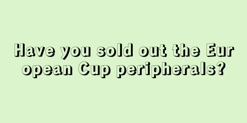 Have you sold out the European Cup peripherals?