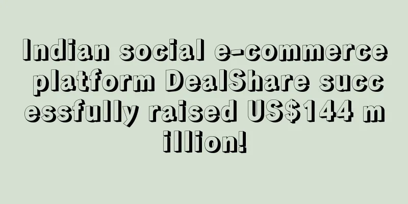 Indian social e-commerce platform DealShare successfully raised US$144 million!
