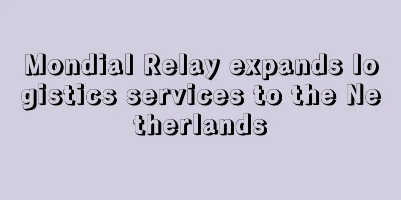 Mondial Relay expands logistics services to the Netherlands