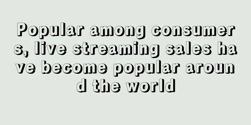 Popular among consumers, live streaming sales have become popular around the world