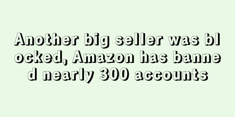 Another big seller was blocked, Amazon has banned nearly 300 accounts