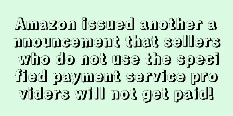 Amazon issued another announcement that sellers who do not use the specified payment service providers will not get paid!