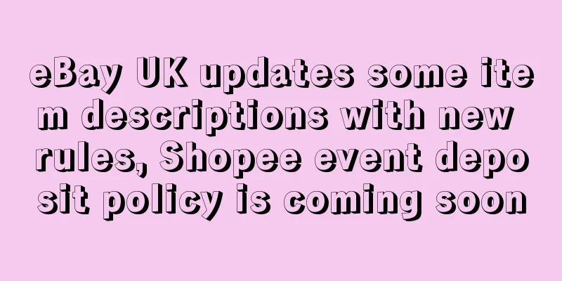 eBay UK updates some item descriptions with new rules, Shopee event deposit policy is coming soon