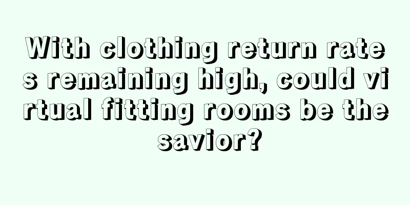 With clothing return rates remaining high, could virtual fitting rooms be the savior?