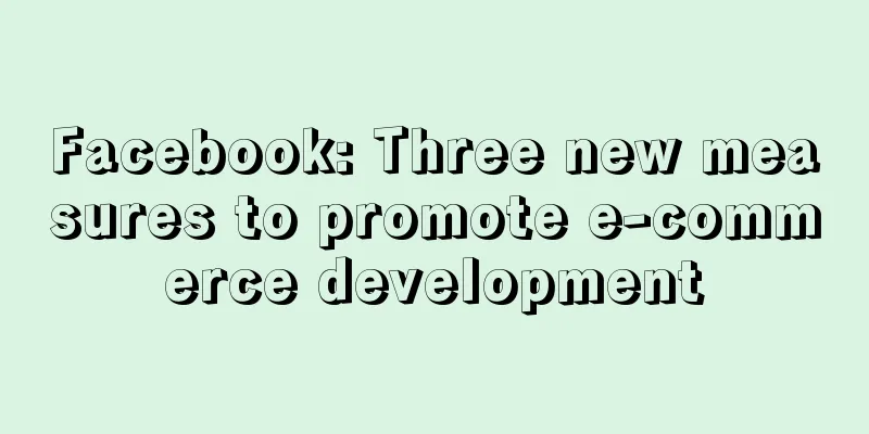 Facebook: Three new measures to promote e-commerce development