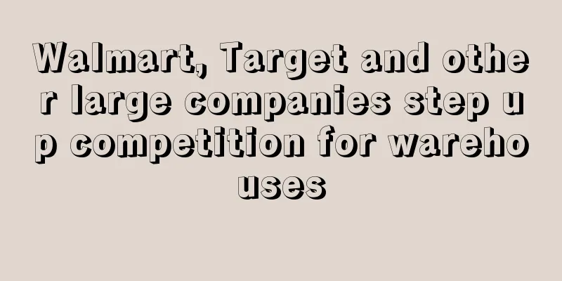 Walmart, Target and other large companies step up competition for warehouses