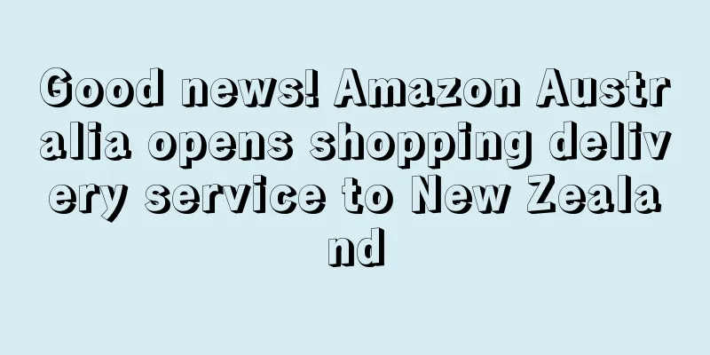 Good news! Amazon Australia opens shopping delivery service to New Zealand