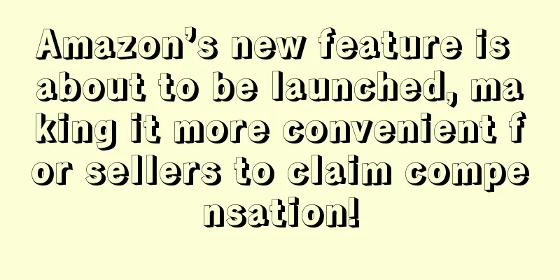 Amazon’s new feature is about to be launched, making it more convenient for sellers to claim compensation!