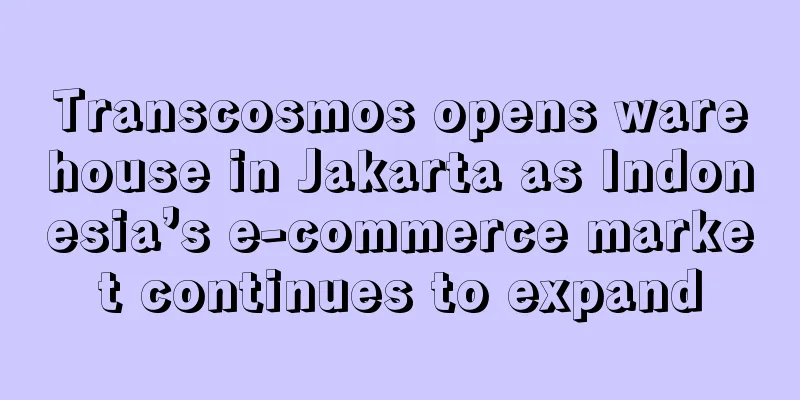 Transcosmos opens warehouse in Jakarta as Indonesia’s e-commerce market continues to expand