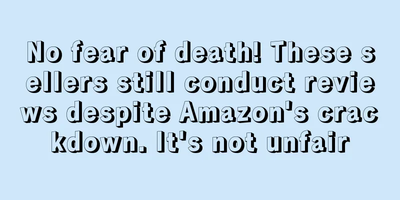 No fear of death! These sellers still conduct reviews despite Amazon's crackdown. It's not unfair