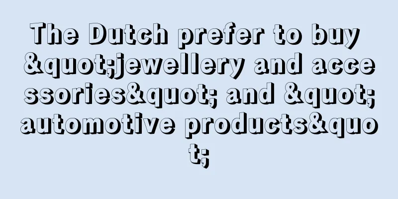 The Dutch prefer to buy "jewellery and accessories" and "automotive products"