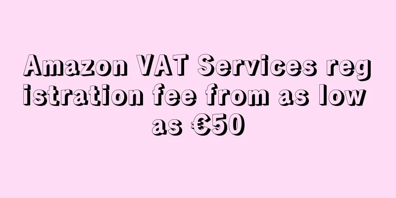 Amazon VAT Services registration fee from as low as €50