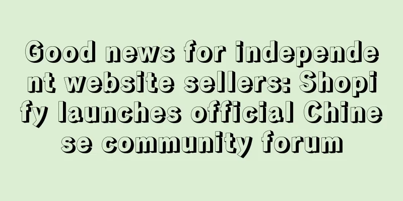 Good news for independent website sellers: Shopify launches official Chinese community forum