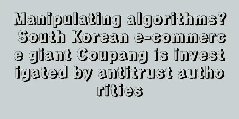 Manipulating algorithms? South Korean e-commerce giant Coupang is investigated by antitrust authorities