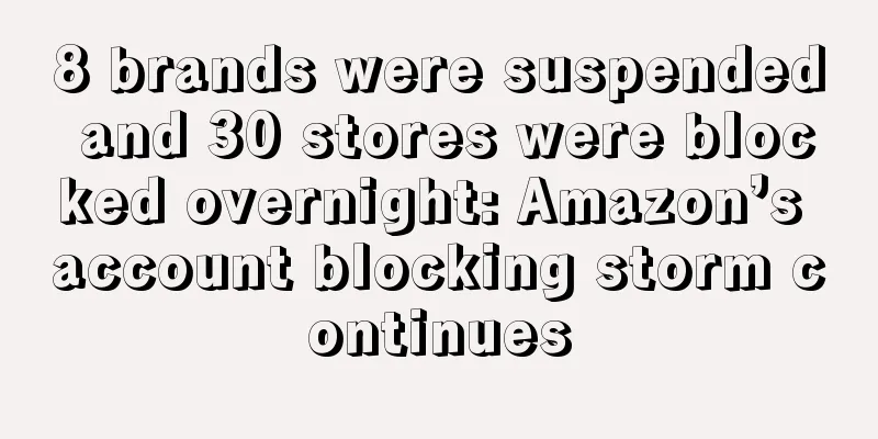 8 brands were suspended and 30 stores were blocked overnight: Amazon’s account blocking storm continues