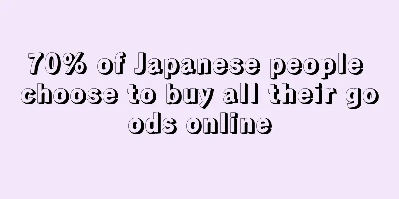 70% of Japanese people choose to buy all their goods online
