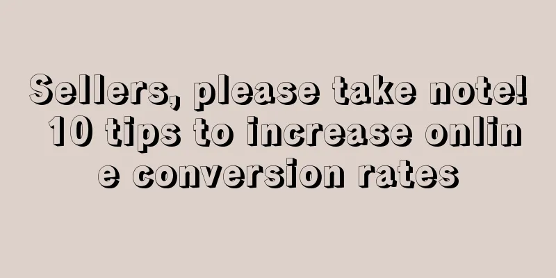 Sellers, please take note! 10 tips to increase online conversion rates