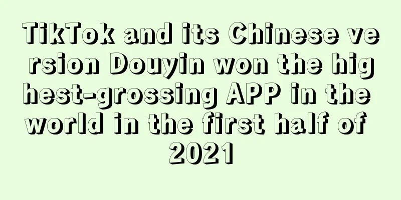 TikTok and its Chinese version Douyin won the highest-grossing APP in the world in the first half of 2021