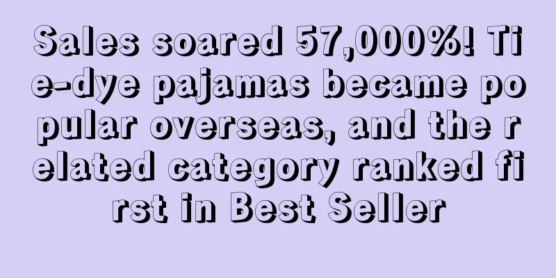 Sales soared 57,000%! Tie-dye pajamas became popular overseas, and the related category ranked first in Best Seller