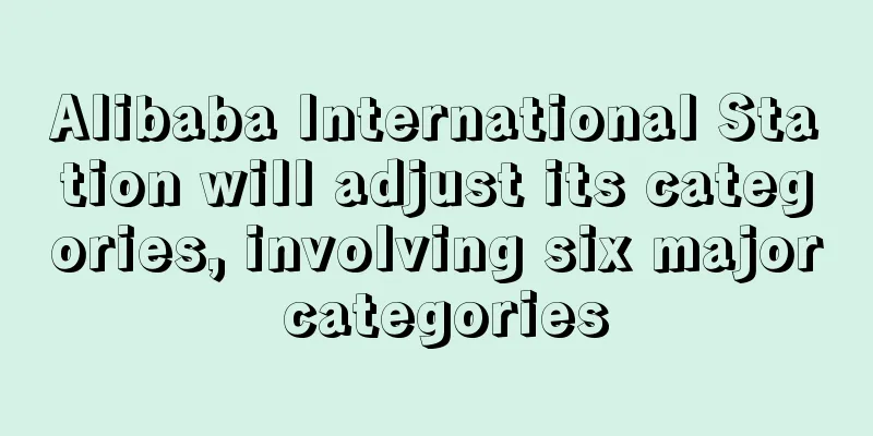 Alibaba International Station will adjust its categories, involving six major categories