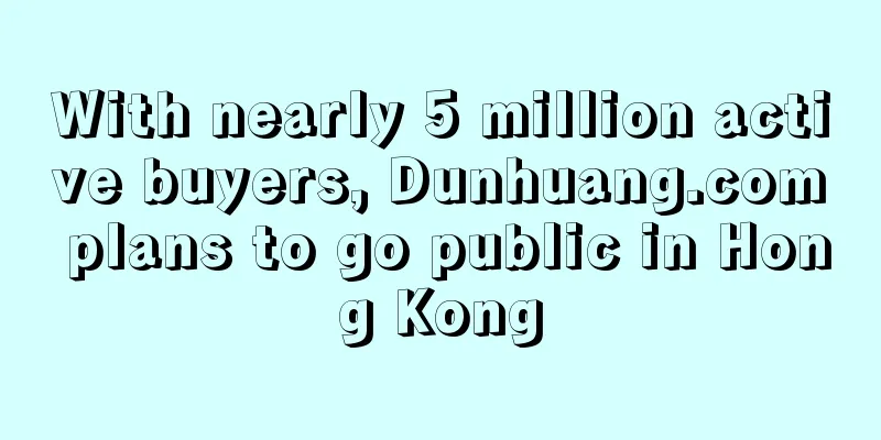 With nearly 5 million active buyers, Dunhuang.com plans to go public in Hong Kong