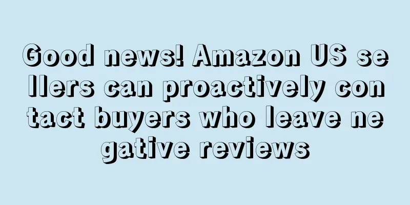 Good news! Amazon US sellers can proactively contact buyers who leave negative reviews