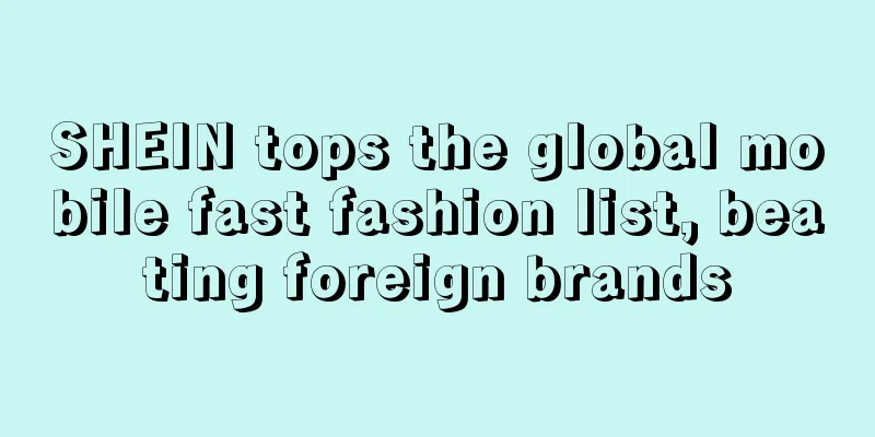 SHEIN tops the global mobile fast fashion list, beating foreign brands