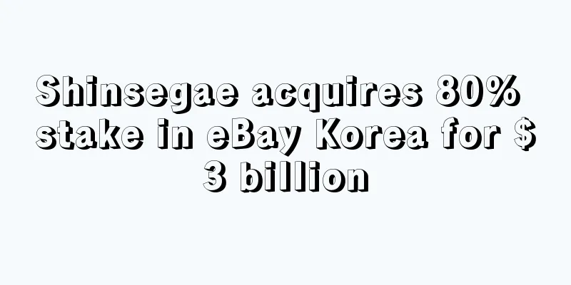 Shinsegae acquires 80% stake in eBay Korea for $3 billion