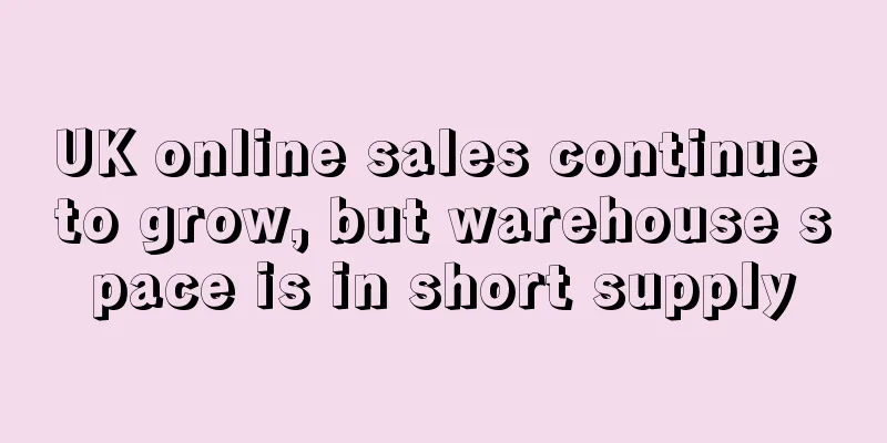 UK online sales continue to grow, but warehouse space is in short supply
