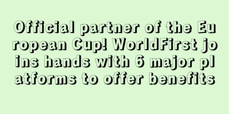 Official partner of the European Cup! WorldFirst joins hands with 6 major platforms to offer benefits