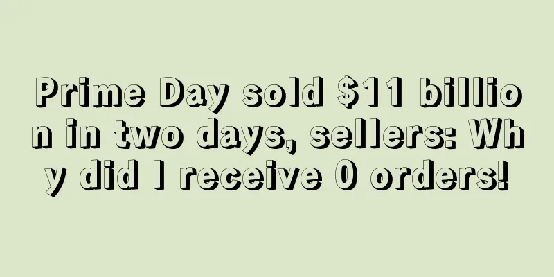 Prime Day sold $11 billion in two days, sellers: Why did I receive 0 orders!