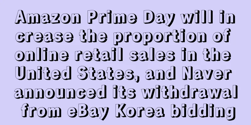 Amazon Prime Day will increase the proportion of online retail sales in the United States, and Naver announced its withdrawal from eBay Korea bidding