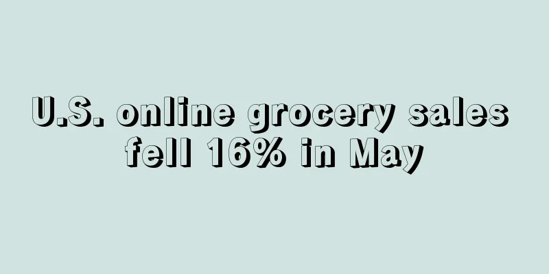 U.S. online grocery sales fell 16% in May