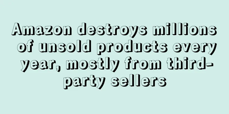 Amazon destroys millions of unsold products every year, mostly from third-party sellers