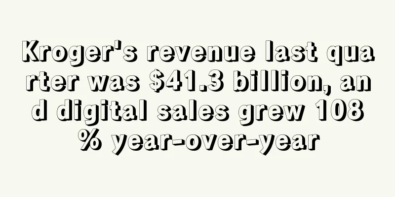 Kroger's revenue last quarter was $41.3 billion, and digital sales grew 108% year-over-year