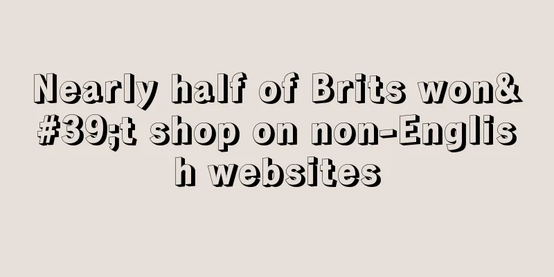 Nearly half of Brits won't shop on non-English websites