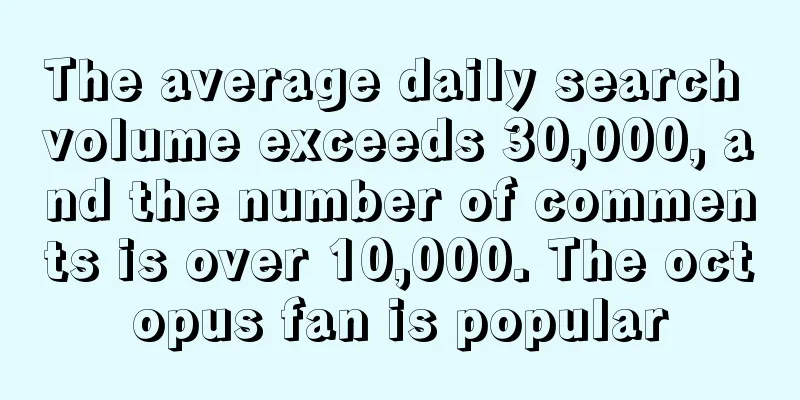 The average daily search volume exceeds 30,000, and the number of comments is over 10,000. The octopus fan is popular