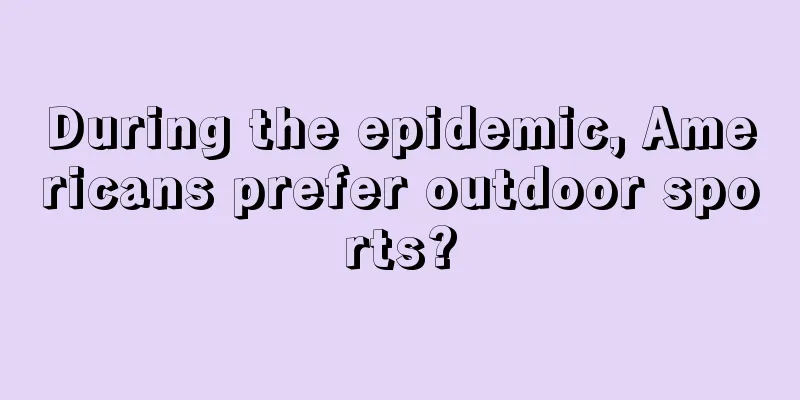 During the epidemic, Americans prefer outdoor sports?