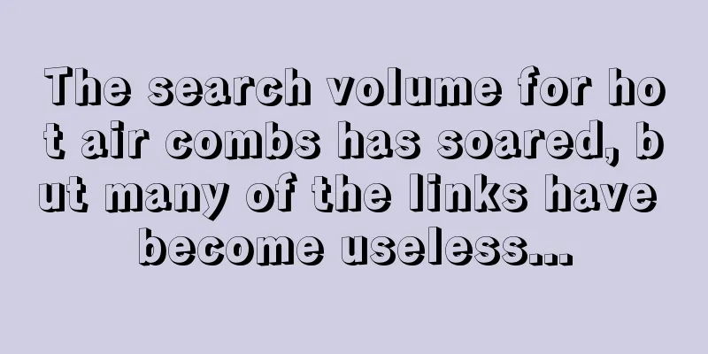 The search volume for hot air combs has soared, but many of the links have become useless...