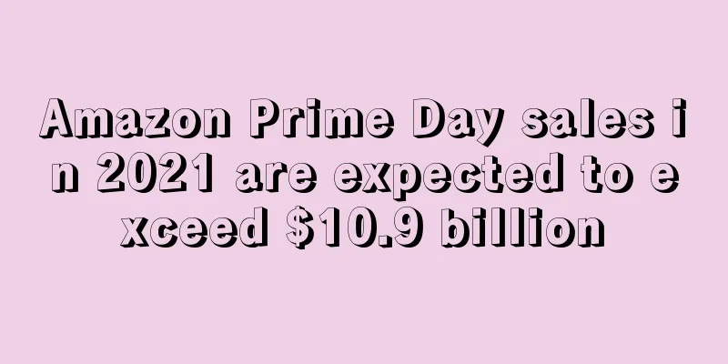 Amazon Prime Day sales in 2021 are expected to exceed $10.9 billion
