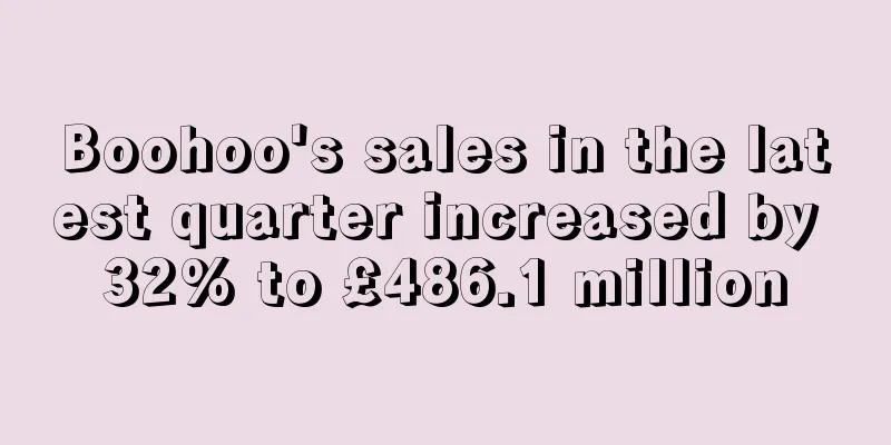 Boohoo's sales in the latest quarter increased by 32% to £486.1 million