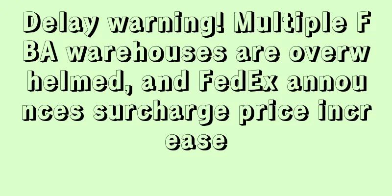Delay warning! Multiple FBA warehouses are overwhelmed, and FedEx announces surcharge price increase