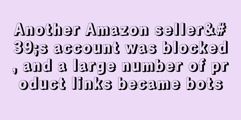 Another Amazon seller's account was blocked, and a large number of product links became bots