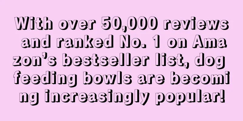 With over 50,000 reviews and ranked No. 1 on Amazon’s bestseller list, dog feeding bowls are becoming increasingly popular!